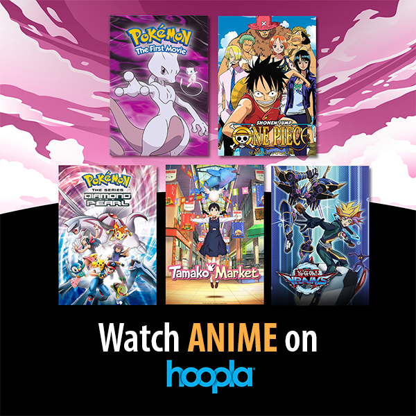 Pokémon: The First Movie, One Piece, Pokemon: Diamond and Pearl - Season 10, Tamako Market, Yu-Gi-Oh! VRAINS. Image text, 'Watch Anime on hoopla’