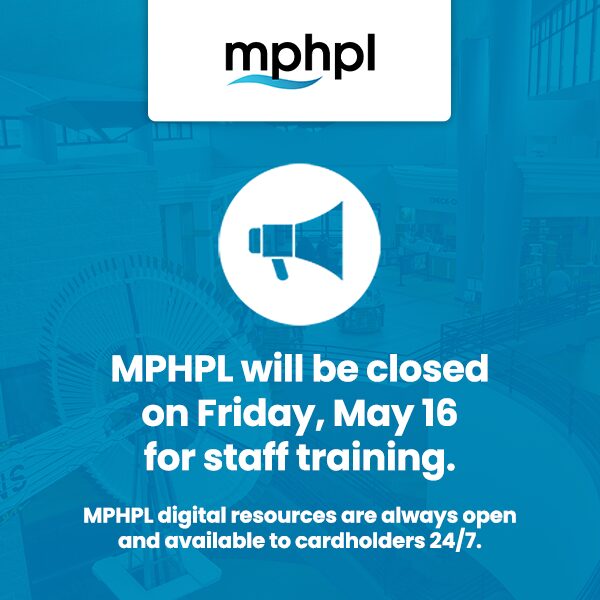 MPHPL Closed May 16, 2025 MPHPL logo. ‘MPHPL will be closed on Friday, May 16 for staff training. MPHPL digital resources are always open and available to cardholders 24/7.’
