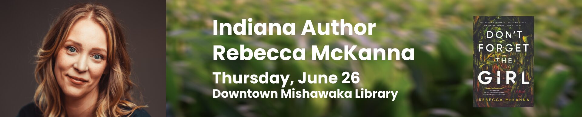 MPHPL Hosts Indiana Author Rebecca McKanna Photo of Indiana Author Rebecca McKanna and the book she authored, Don’t Forget the Girl by Rebecca McKanna. ‘Indiana Author Rebecca McKanna, Thursday, June 26, downtown Mishawaka Library.’
