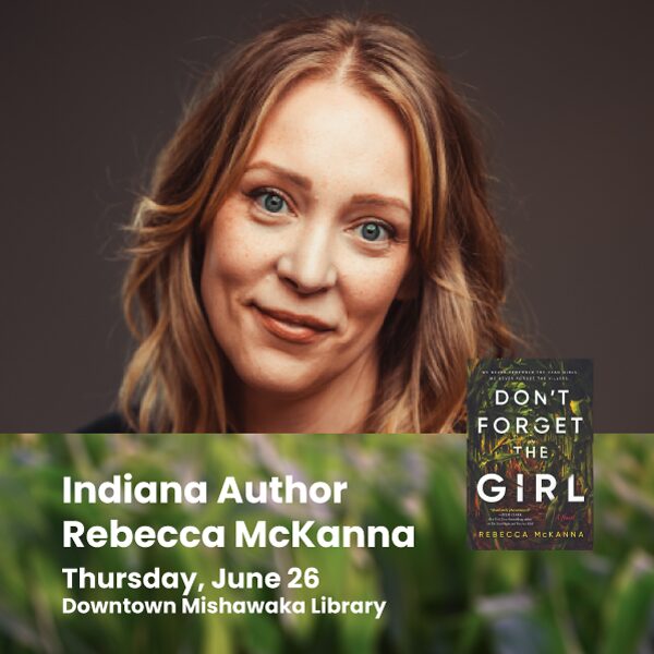 MPHPL Hosts Indiana Author Rebecca McKanna Photo of Indiana Author Rebecca McKanna and the book she authored, Don’t Forget the Girl by Rebecca McKanna. ‘Indiana Author Rebecca McKanna, Thursday, June 26, downtown Mishawaka Library.’