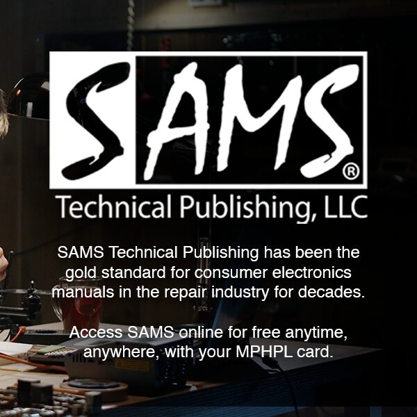 SAMS Technical Publishing free at MPHPL SAMS logo and man working on a piece of equipment. ‘SAMS Technical Publishing has been the gold standard for consumer electronics manuals in the repair industry for decades. Access SAMS online for free anytime, anywhere, with your MPHPL card.'