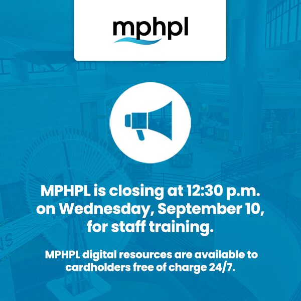 'MPHPL is closing at 12:30 p.m. on Wednesday, September 10, for staff training. MPHPL digital resources are available to cardholders free of charge 24/7.'
