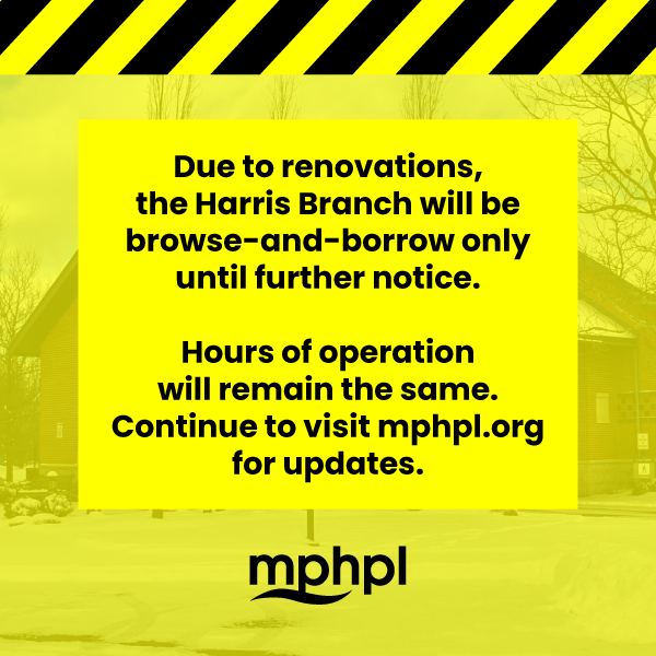 Due to renovations, the Harris Branch will be browse-and-borrow only until further notice. Hours of operation will remain the same. Continue to visit mphpl.org for updates.