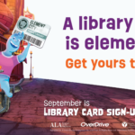 'A library card is elemental. Get yours today! September is LIBRARY CARD SIGN-UP MONTH. ELEMENTAL © 2023 Disney Enterprises, Inc. and Pixar. All Rights Reserved. Used Under Authorization. American Library Association.'