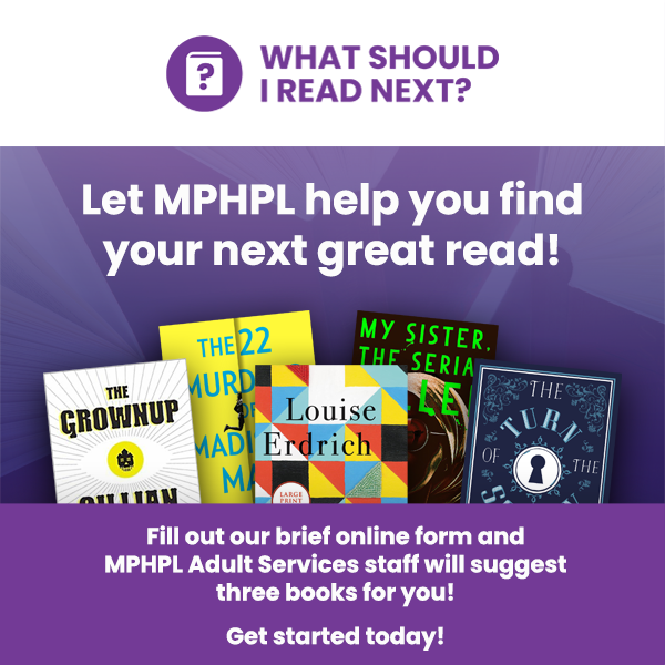 Five book covers partially visible. ’What Should I Read Next, Let MPHPL help you find your next great read! Fill out our brief online form and MPHPL Adult Services staff will suggest three books for you! Get Started today!’
