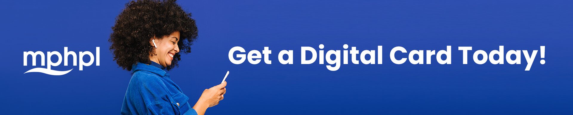 A woman using earbuds looking at her smartphone. MPHPL logo. “Get a digital card today!”